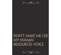 Don't Make Me Use My Human Resources Voice: Funny Gag Gift Notebook For Office, Workplace, College, Teamwork, Christmas, Birthday, Valentine's Day (6"x9" ;100 pages)