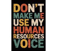 Don't Make Me Use My Human Resources Voice: Funny Notebook for Coworkers - Journal for Employees, Friends, Adults - Sarcastic Ideas for Work, Office | 120 Lined Pages, 6x9 Inches