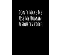 Don't Make Me Use My Human Resources Voice: Funny Work Notebook Sarcasm Saying