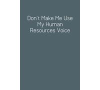 Don't Make Me Use My Human Resources Voice: Funny Work Notebook Sarcasm Saying For Co-workers, Friends, Employees, Staff Member, Workplace, HR, Office ( 6x9 inch, 100 pages)