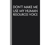Don't Make Me Use My Human Resources Voice: Notebook with Funny Quote On Cover for Friends, Teammates, Office, Boss, Employees, Staff (size 6x9 in,100 Pages)