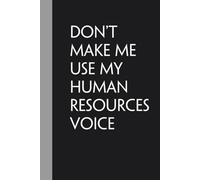 Don't Make Me use My Human Resources Voice: Notebook with Humor Quote On Cover for Friends, Women, Team, HR, Boss, Staff and Office (Size 6"x9")