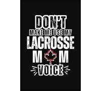 Don't Make Me Use My Lacrosse Mom Voice!: A notebook or journal for the Lacrosse Mom, 6 X 9, 120 white pages, college ruled / medium lines.