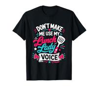 Dont Make Me Use My Lunch Lady Voice Maglietta