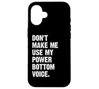 Don't Make Me Use My Power Bottom Voice Custodia per iPhone 16