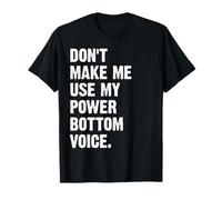 Don't Make Me Use My Power Bottom Voice Maglietta