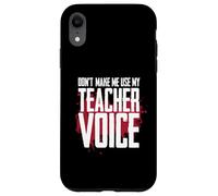 Don't Make Me Use My Teacher Voice Divertente Disciplina Umorismo Custodia per iPhone XR