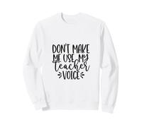 Don't Make Me Use My Teacher Voice Divertente Educazione Felpa