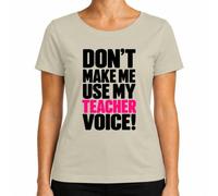 Don't Make Me Use My Teacher Voice Teacher, maglietta da donna | scuola, educatore, scuola elementare, lezione, college, referendariato, educatore, anno scolastico, rientro a scuola