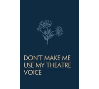 Don't Make Me Use My Theatre Voice: Funny Gag Gift Notebook For Office, Workplace, College, Teamwork, Christmas, Birthday, Valentine's Day (6"x9" ;100 pages)