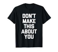 Don't Make This About You - Divertente Detto Sarcastico novità Maglietta