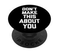 Don't Make This About You - Divertente detto Sarcastico Novità PopSockets PopGrip Adesivo