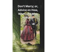 Don't Marry; or, Advice on How, When and Who to Marry: Timeless Guidance on Love, Marriage, and Choosing the Right Partner