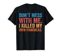 Don't Mess With-me I Killed My Own Pancreas Funny Citazione T1D Maglietta