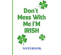 Don't Mess with Me I'm IRISH Notebook: A Bold 6×9 Lined Notebook for St. Patrick’s Day & Everyday Writing