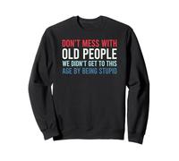Don't Mess with Old People We Didn't Get To This Age Felpa