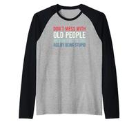 Don't Mess with Old People We Didn't Get To This Age Maglia con Maniche Raglan