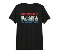 Don't Mess with Old People We Didn't Get To This Age Maglietta Premium