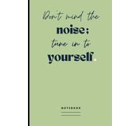 Don't mind the noise; tune in to yourself. Notebook: Blank Lined Journal with Inspiring Saying on the Cover | A Neat Gift Idea for Co-workers, School or Work Colleagues, Friends and Family