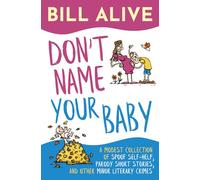 Don't Name Your Baby: A Modest Collection of Spoof Self-Help, Parody Short Stories, and Other Minor Literary Crimes