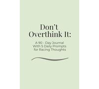 Don't Overthink It: A 90 - Day Journal With 5 Daily Prompts for Racing Thoughts