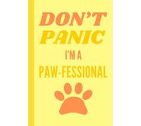DON'T PANIC - I'M A PAW-FESSIONAL: Notebook for Cat, Dog, and Animal Lovers - 6x9 in. 120 Page Lined Notebook - Yellow with Paw Design