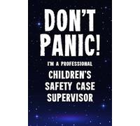 Don't Panic I'm a Professional Children's Safety Case Supervisor: Funny Customised 100 Page Lined Notebook Journal Gift For Supervisors Supporting ... : Alternative To A Throw Away Greeting Card