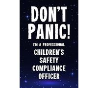 Don't Panic I'm a Professional Children's Safety Compliance Officer: Funny Customised 100 Page Lined Notebook Journal Gift For Officers Dedicated To ... : Alternative To A Throw Away Greeting Card