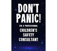 Don't Panic I'm a Professional Children's Safety Consultant: Funny Customised 100 Page Lined Notebook Journal Gift For Consultants Working In ... : Alternative To A Throw Away Greeting Card