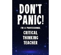 Don't Panic! I'm A Professional Critical Thinking Teacher: Customized 100 Page Lined Notebook Journal Gift For A Busy Critical Thinking Teacher : A Great Alternative Keepsake To A Greeting Card