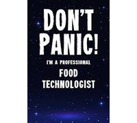 Don't Panic! I'm A Professional Food Technologist: Customized 100 Page Lined Notebook Journal Gift For A Busy Food Technologist : Far Better Than A Throw Away Greeting Card.