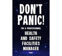 Don't Panic! I'm A Professional Health And Safety Facilities Manager Diary: Undated Planner - Start At Any Time Of Year - Weekly Organizer For A Busy Health And Safety Facilities Manager