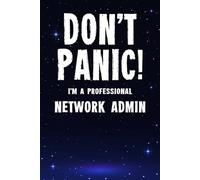 Don't Panic! I'm A Professional Network Admin: Customized 100 Page Lined Notebook Journal Gift For A Busy Network Admin : Far Better Than A Throw Away Greeting Card.