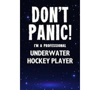 Don't Panic! I'm A Professional Underwater Hockey Player: Customized Lined Notebook Journal Gift For Somebody Who Enjoys Underwater Hockey Playing