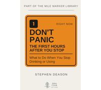 Don't Panic: The First Hours After You Stop: What to Do When You Stop Drinking or Using