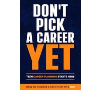 DON'T PICK A CAREER YET: Teen Career Planning Starts Here
