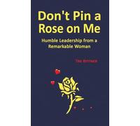 Don't Pin a Rose On Me: Humble Leadership From a Remarkable Woman