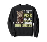 Don't Piss Me Off I'm Out Of Places To Hide Bodies - Felpa