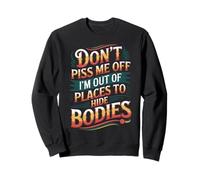 Don't Piss Me Off I'm Out Of Places To Hide Bodies -------- Felpa