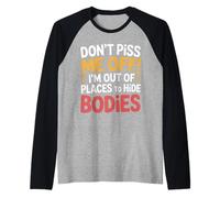 Don't Piss Me off I'm out of Places To Hide Bodies - Maglia con Maniche Raglan