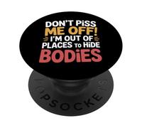 Don't Piss Me Off I'm Out Of Places To Hide Bodies - PopSockets PopGrip Adesivo