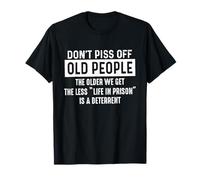 Don't Piss off Old People The Older We Get Funny Humor Maglietta