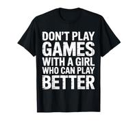 Don't Play Games with A Girl Who Can Play Better - Maglietta