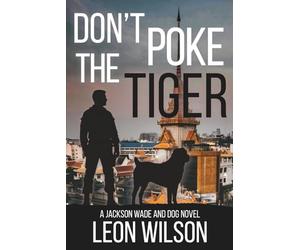DON'T POKE THE TIGER: A JACKSON WADE AND DOG NOVEL
