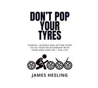 Don't Pop Your Tyres: Stories, lessons and action steps to fix your relationship with food and lose fat for life