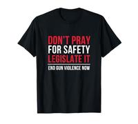 Don't Pray for Safety Legislate It End Gun Violence Design Maglietta