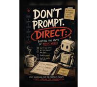 Don't Prompt. Direct:: Busting the Myth of Magic Words