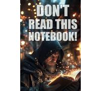 "Don't Read This Notebook!" - Notebook With Saying on Cover - The Ultimate Organizer, Planner & Gift!: Inject a burst of humor into your daily routine ... notebook "Don't Read This Notebook!".
