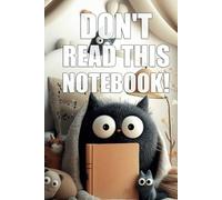 "Don't Read This Notebook!" - Notebook With Saying on Cover - The Ultimate Organizer, Planner & Gift!: Inject a burst of humor into your daily routine ... notebook "Don't Read This Notebook!".
