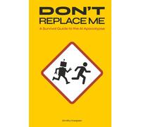 Don't Replace Me: A Survival Guide to the AI Apocalypse
